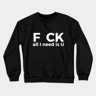 F CK all I need is U sarcastic joke Crewneck Sweatshirt